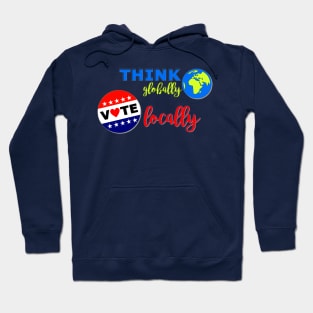 Think Globally, Vote Locally Hoodie